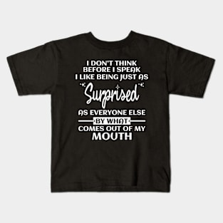 I Don't Think Before I Speak I Like Being Just As Surprised As Everyone Else By What Comes Out Of My Mouth Funny Saying Kids T-Shirt